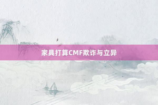 家具打算CMF欺诈与立异