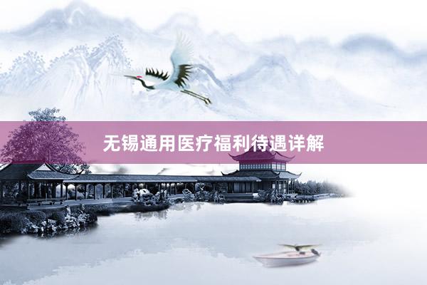 无锡通用医疗福利待遇详解