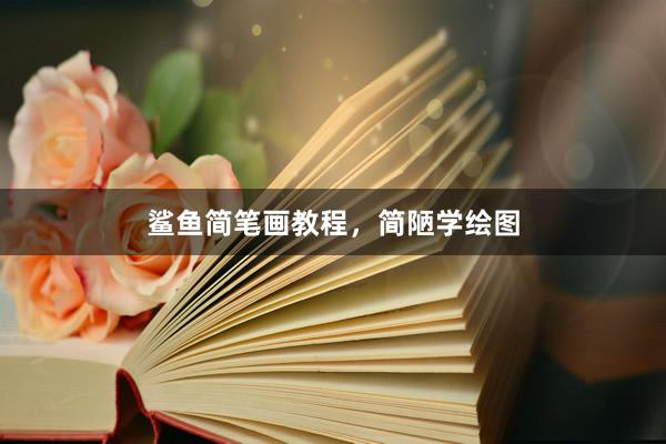 鲨鱼简笔画教程，简陋学绘图
