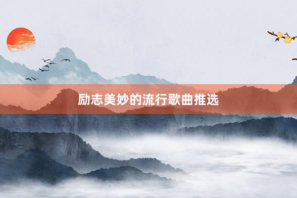 励志美妙的流行歌曲推选